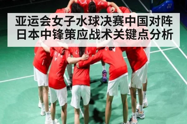 亚运会女子水球决赛中国对阵日本中锋策应战术关键点分析